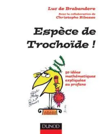 Espèce de Trochoïde ! : 50 idées mathématiques expliquées au profane