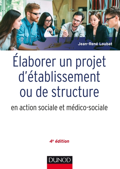 Elaborer un projet d'établissement ou de structure en action sociale et médico-sociale - 4e éd.