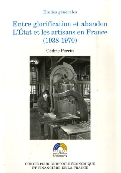 ENTRE GLORIFICATION ET ABANDON. L'ÉTAT ET LES ARTISANS EN FRANCE, 1938-1970