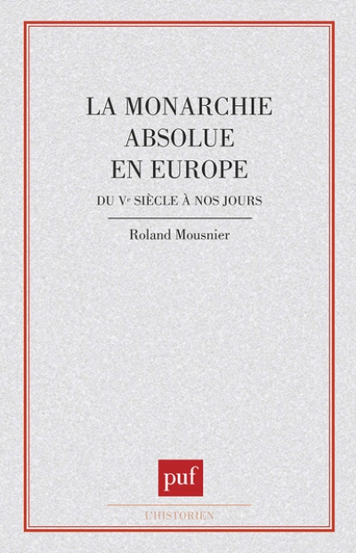 La Monarchie absolue en Europe : Du Ve siècle à nos jours