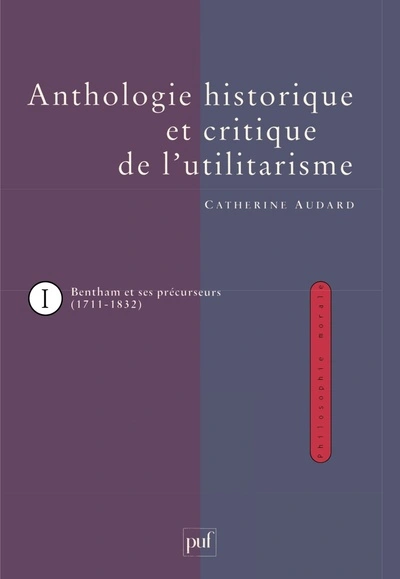 Anthologie historique et critique de l'utilitarisme. Tome 1 : Bentham et ses précurseurs (1711-1832)