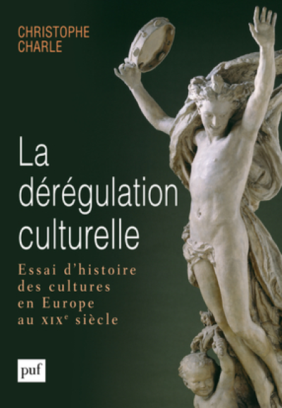 La dérégulation culturelle. Essai d'histoire des cultures en Europe au XIXe siècle