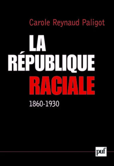 La République raciale : Paradigme racial et idéologie républicaine (1860-1930)