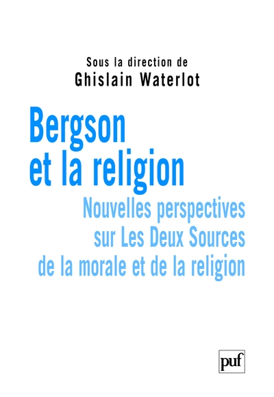 Bergson et la religion : Nouvelles perspectives sur Les Deux Sources de la morale et de la religion