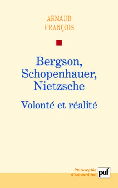 Bergson, Schopenhauer, Nietzsche : Volonté et réalité