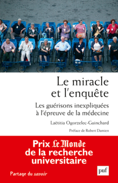 Le miracle et l'enquête. Les guérisons inexpliquées à l'épreuve de la médecine