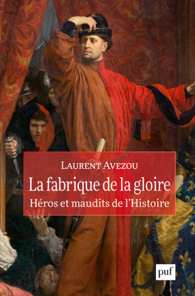 La fabrique de la gloire : Héros et maudits de l'histoire