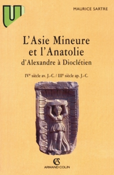 L'Asie mineure et l'Anatolie, d'Alexandreà Dioclétien: IVe s. av. J.-C.-IIIe s. ap. J.C