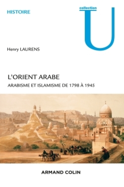 L'Orient arabe. Arabisme et islamisme de 1798 à 1945