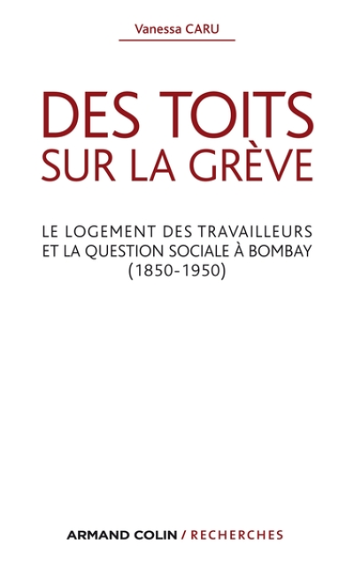 Des toits sur la grève: Le logement des travailleurs et la question sociale à Bombay (1850-1950)