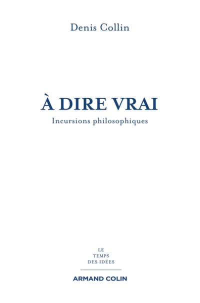 À dire vrai : Incursions philosophiques