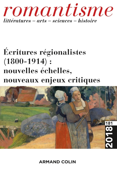 Romantisme n° 181 (3/2018) Écritures régionalistes (1800-1914) : nouvelles échelles, nouveaux enjeux