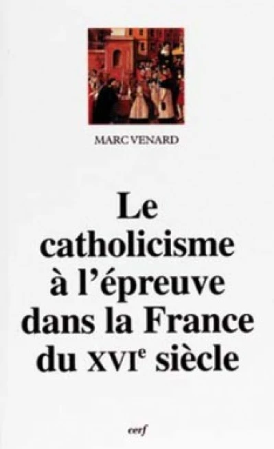 Le Catholicisme à l'épreuve dans la France du XVIe siècle