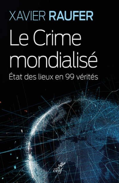 Le crime mondialisé  - Etat des lieux en 99 vérités