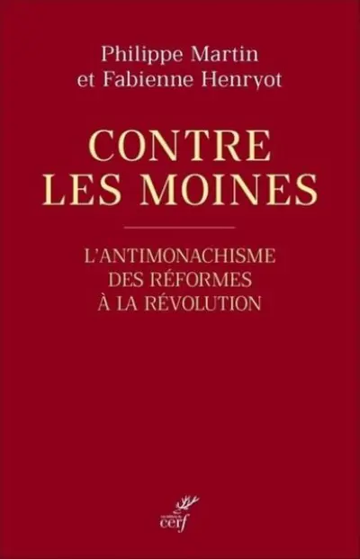 Contre les moines - L'antimonachisme des Réformes à la Révolution