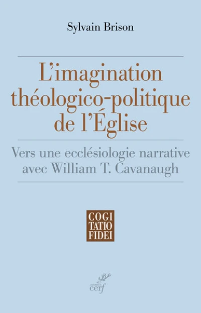 L'imagination théologico-politique de l'Eglise - Vers une ecclésiologie narrative avec William T. Ca