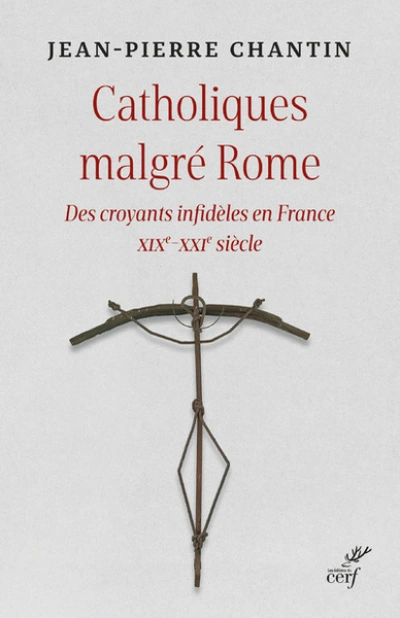 Catholiques malgré Rome : Des croyants infidèles en France XIXe-XXIe siècle