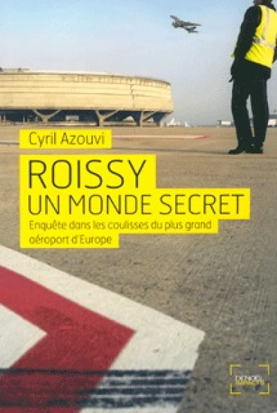 Roissy un monde secret: Enquête sur le plus grand aéroport d'Europe