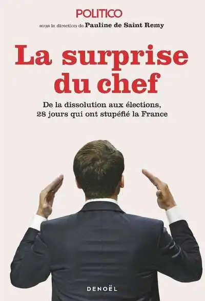 La Surprise du chef: De la dissolution aux élections, 28 jours qui ont stupéfié la France