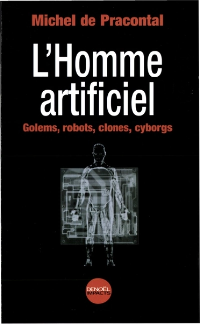 L'Homme artificiel : Golems, robots, clones, cyborgs