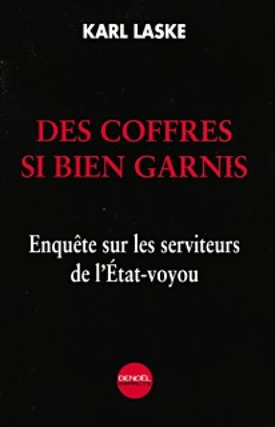 Des coffres si bien garnis. Enquête sur les serviteurs de l'État-voyou