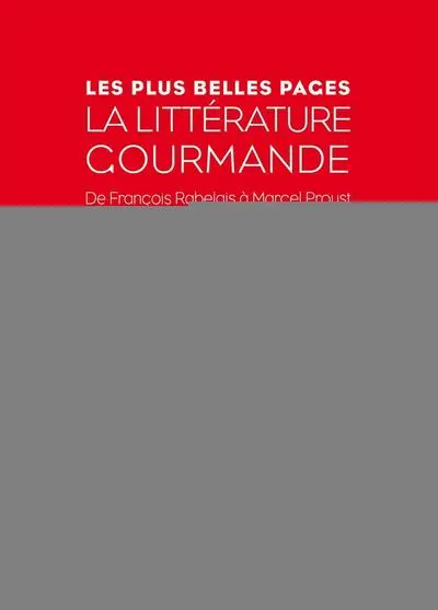 La littérature gourmande. De François Rabelais à Macel Proust.