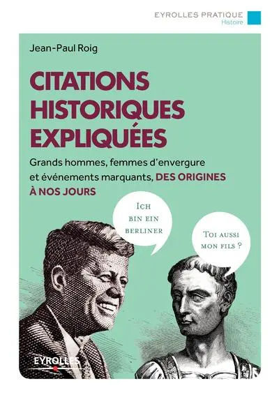 Citations historiques expliquées : Grands hommes, femmes d'envergure et événements marquants, des origines à nos jours