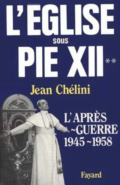 L'Eglise sous Pie XII. L'après-guerre, 1945-1958