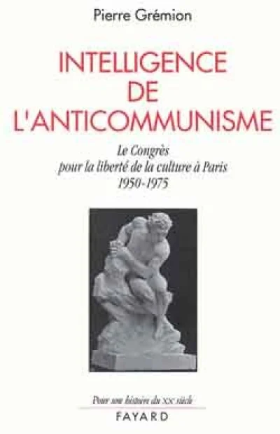 Intelligence de l'anticommunisme. Le Congrès pour la liberté de la culture à Paris, 1950-1975