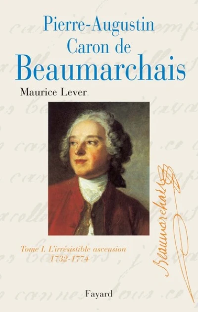 Pierre-Augustin Caron de Beaumarchais. Tome 1 : L'irrésistible ascension, 1732-1774