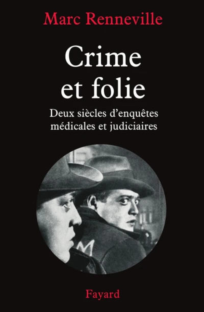 Crime et folie : Deux siècles d'enquêtes médicales et judiciaires