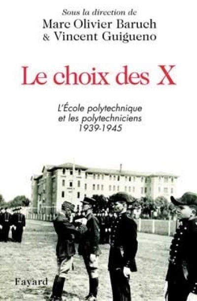 Le Choix des X : L'Ecole Polytechnique et les polytechniceins, 1939-1945