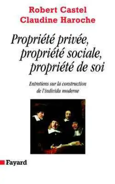 Propriété privée, propriété sociale, propriété de soi : Entretiens sur la construction de l'individu moderne