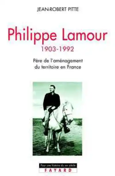 Philippe Lamour. Père de l'aménagement du territoire en France, 1903-1992