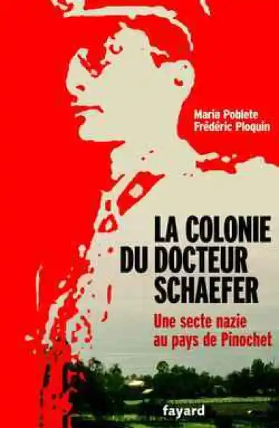 La colonie du docteur Schaefer : Une secte nazie au pays de Pinochet