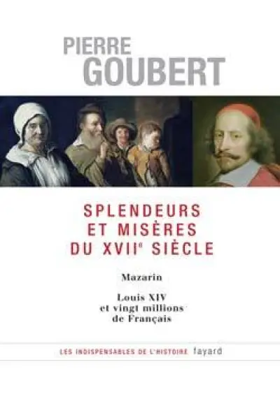 Splendeurs et misères du XVIIe siècle. Mazarin, Louis XIV et vingt millions de Français