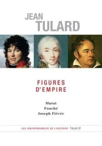 Figures d'Empire : Murat, Fouché, Joseph Fiévée