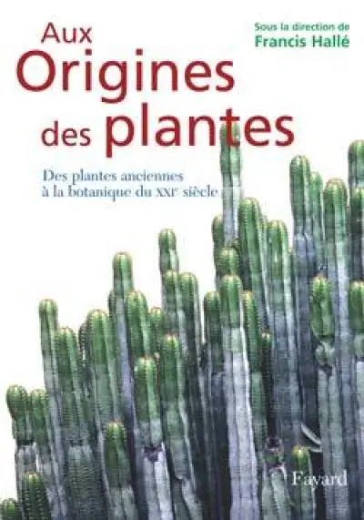 Aux Origines des plantes : Tome 1, Des plantes anciennes à la botanique du XXIe siècle