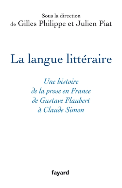 La langue littéraire : Une histoire de la prose en France de Gustave Flaubert à Claude Simon