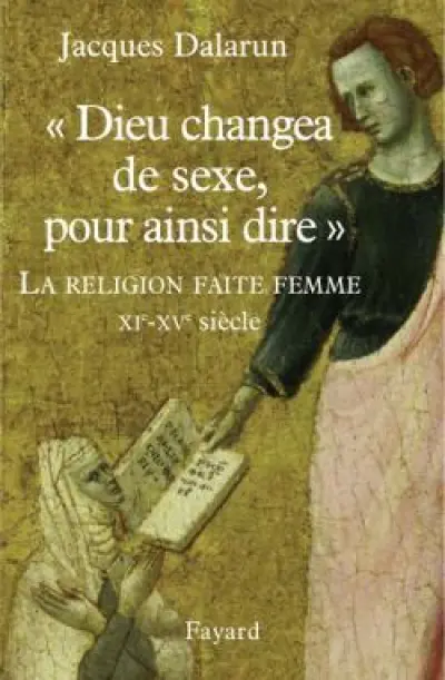 Dieu changea de sexe, pour ainsi dire : La religion faite femme, XIe-XVe siècle