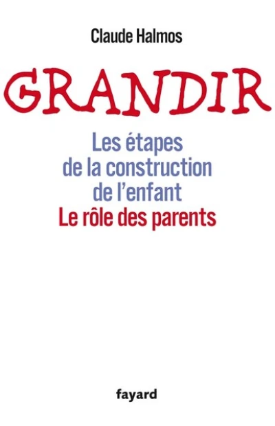 Grandir : Les étapes de la construction de l'enfant, le rôle des parents