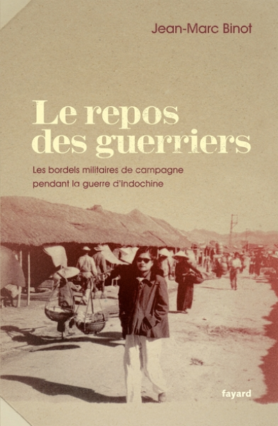 Le repos des guerriers : Les bordels militaires de campagne pendant la guerre d'Indochine