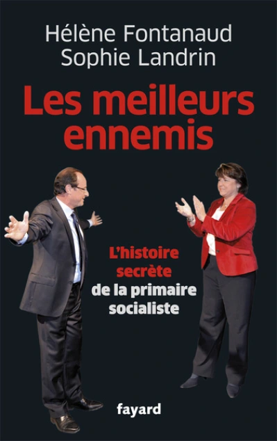 Les meilleurs ennemis. L'histoire secrète de la primaire socialiste