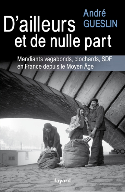 D'ailleurs et de nulle part: Mendiants, vagabonds, clochards, SDF en France depuis le Moyen Age