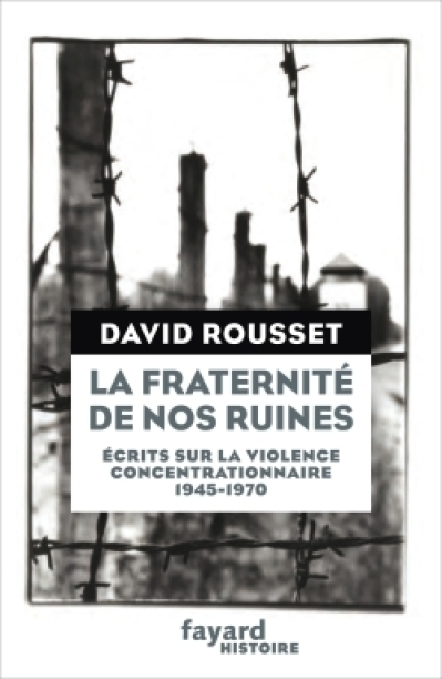 La Fraternité de nos ruines: Écrits sur la violence concentrationnaire (1945-1970)