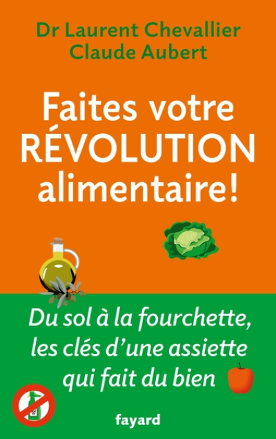 Faites votre révolution alimentaire: Du sol à l'assiette, les clés d'une assiette qui fait du bien