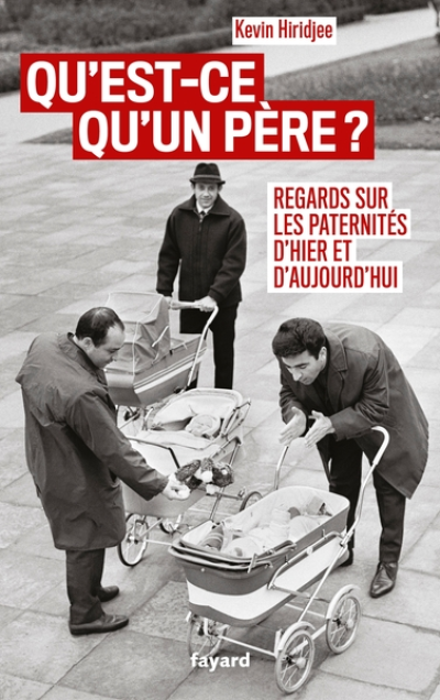 Qu'est-ce qu'un père ?: Regards sur les paternités d'hier et d'aujourd'hui