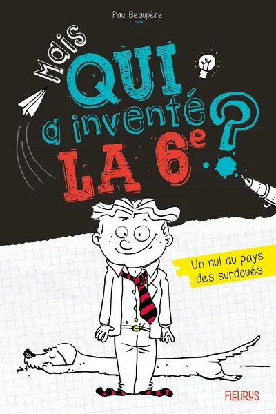 Mais qui a inventé la 6e ? - Tome 1 - Un nul au pays des surdoués., tome 1