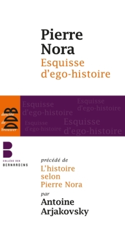 Esquisse d'ego-histoire : Suivi de L'historien, le pouvoir et le passé. Précédé de L'histoire selon Pierre Nora