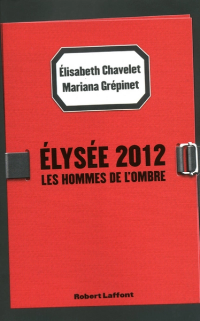 Élysée 2012. Les Hommes de l'ombre